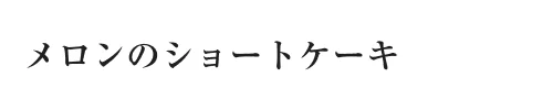 メロンのショートケーキ